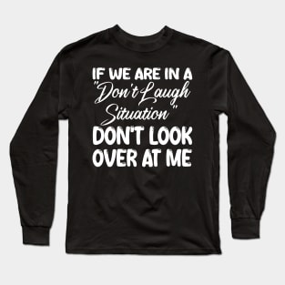 if we are in a "don't laugh situation" don't look over at me Long Sleeve T-Shirt